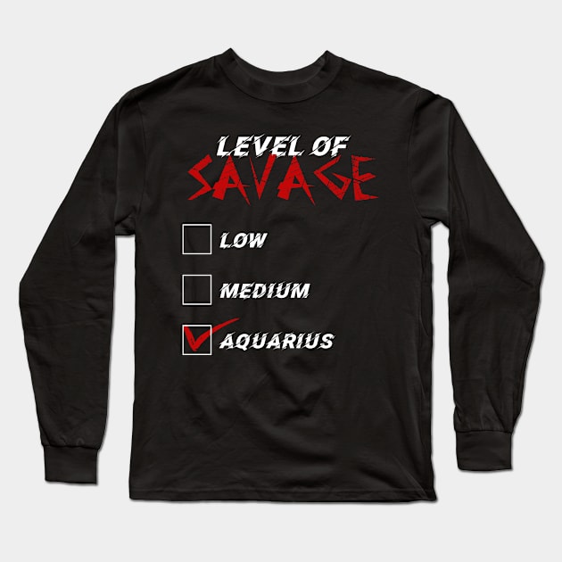 Level of Savage Aquarius Zodiac Signs Long Sleeve T-Shirt by Alchemist Printopia